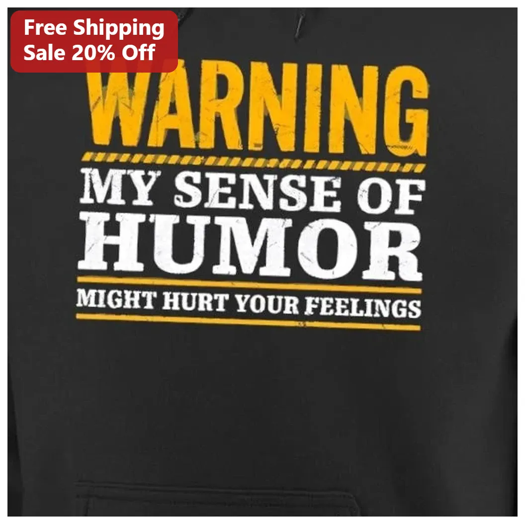 Warning My Sense Of Humor Might Hurt Your Feelings Hoodie Sarcastic Funny Graphic Sweatshirt available at our Los Angeles warehouse