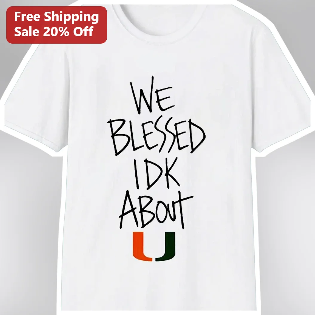 We Blessed Idk About U Tee Miami Hurricanes UM Fan Viral TikTok Trend Graphic Shirt available at our Los Angeles warehouse
