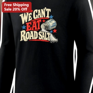 We Can't Eat Road Salt Long Sleeve Shirt Funny Winter Humor Vintage Distressed Graphic Tee for Men W available at our Los Angeles warehouse