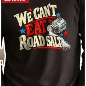 We Can't Eat Road Salt Long Sleeve Tee Funny Winter Humor Shirt for Truckers Snow Plow Drivers available at our Los Angeles warehouse