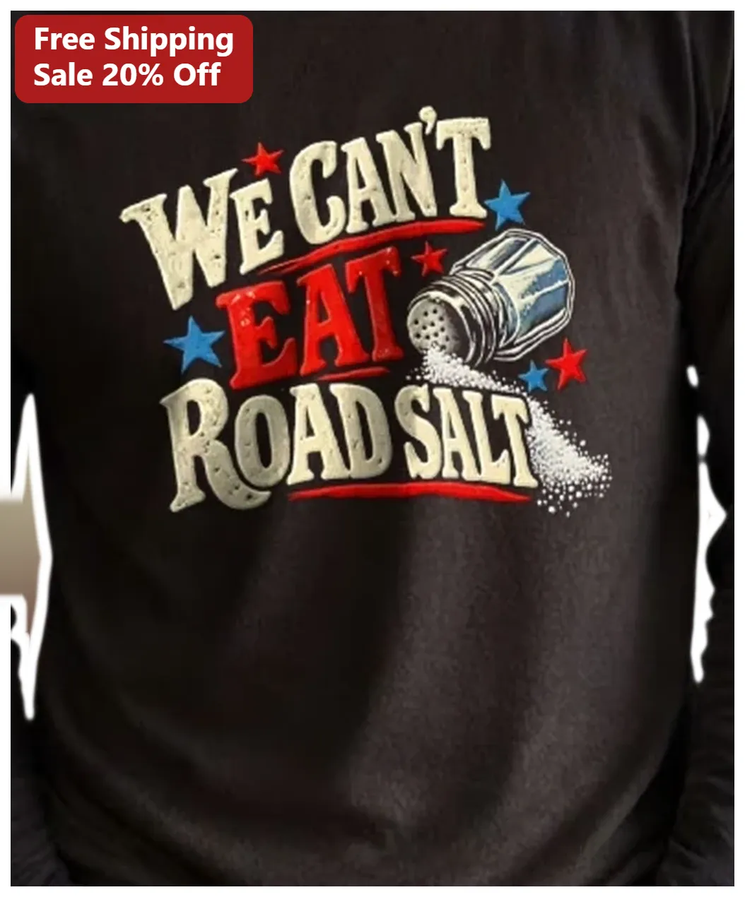 We Can't Eat Road Salt Long Sleeve Tee Funny Winter Humor Shirt for Truckers Snow Plow Drivers available at our Los Angeles warehouse