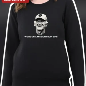 We're On A Mission From Bob Sweatshirt Bob Good Political Meme Apparel available at our Los Angeles warehouse