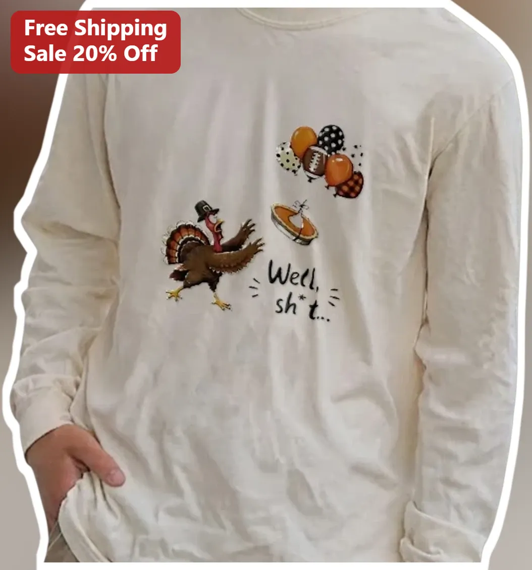 Well, Sh*t... Funny Thanksgiving Turkey Long Sleeve Tee available at our Los Angeles warehouse