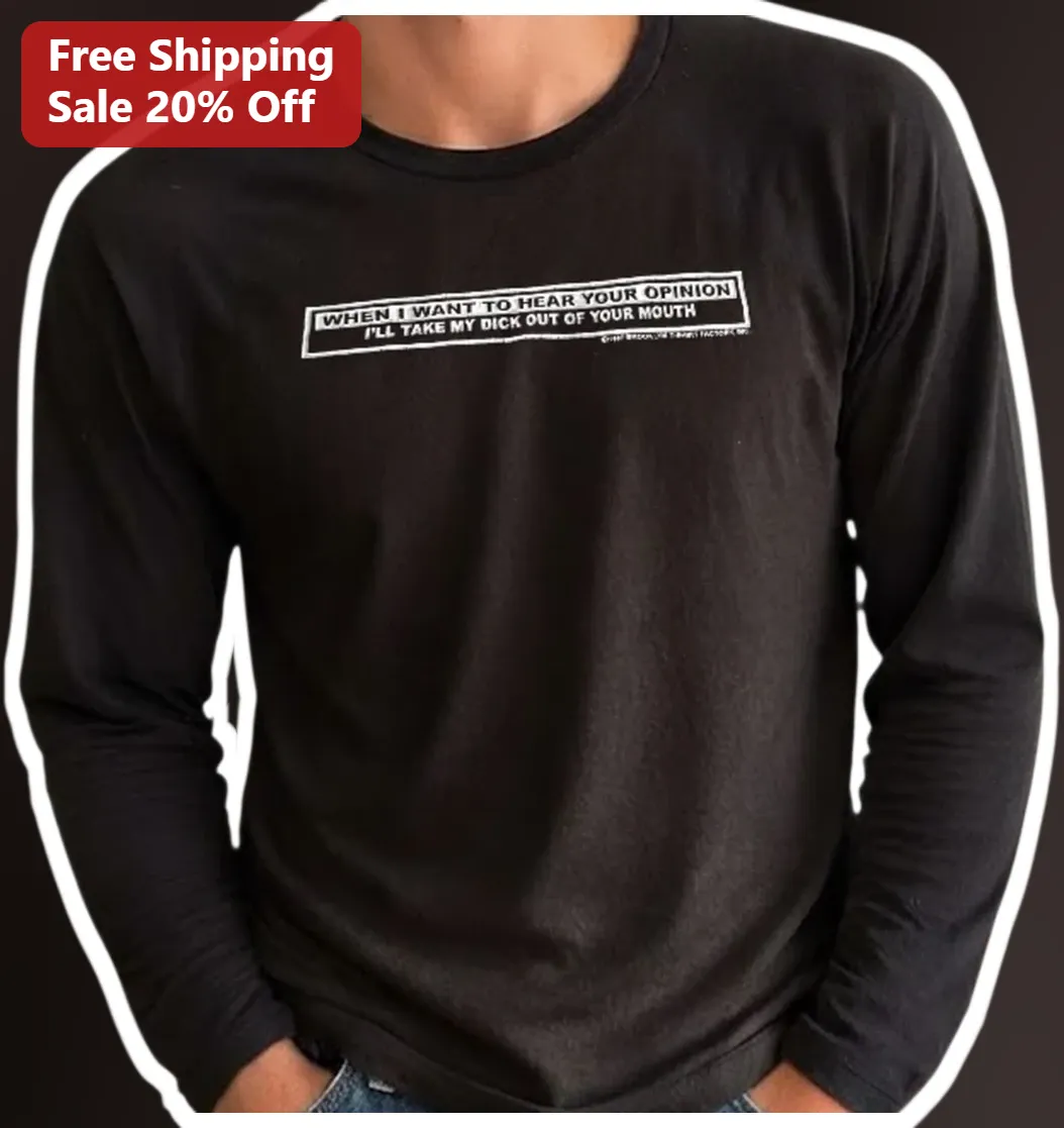 When I Want To Hear Your Opinion Funny Sarcastic Long Sleeve — Los Angeles When I Want To Hear Your Opinion Funny Sarcastic Long Sleeve Tee Adult Humor Gift available at our Los Angeles warehouse