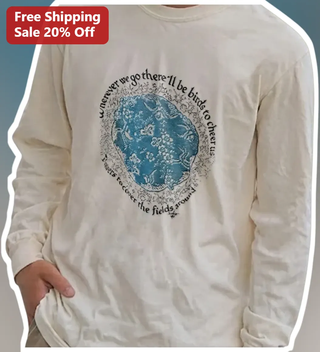 Wherever We Go There'll Be Birds To Cheer Us Flowers Cover F — Los Angeles Wherever We Go There'll Be Birds To Cheer Us Flowers Cover Fields Long Sleeve Tee Vintage Botanical available at our Los Angeles warehouse