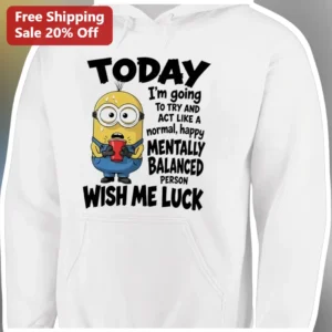 Wish Me Luck Mentally Balanced Person Funny Minion Hoodie available at our Los Angeles warehouse