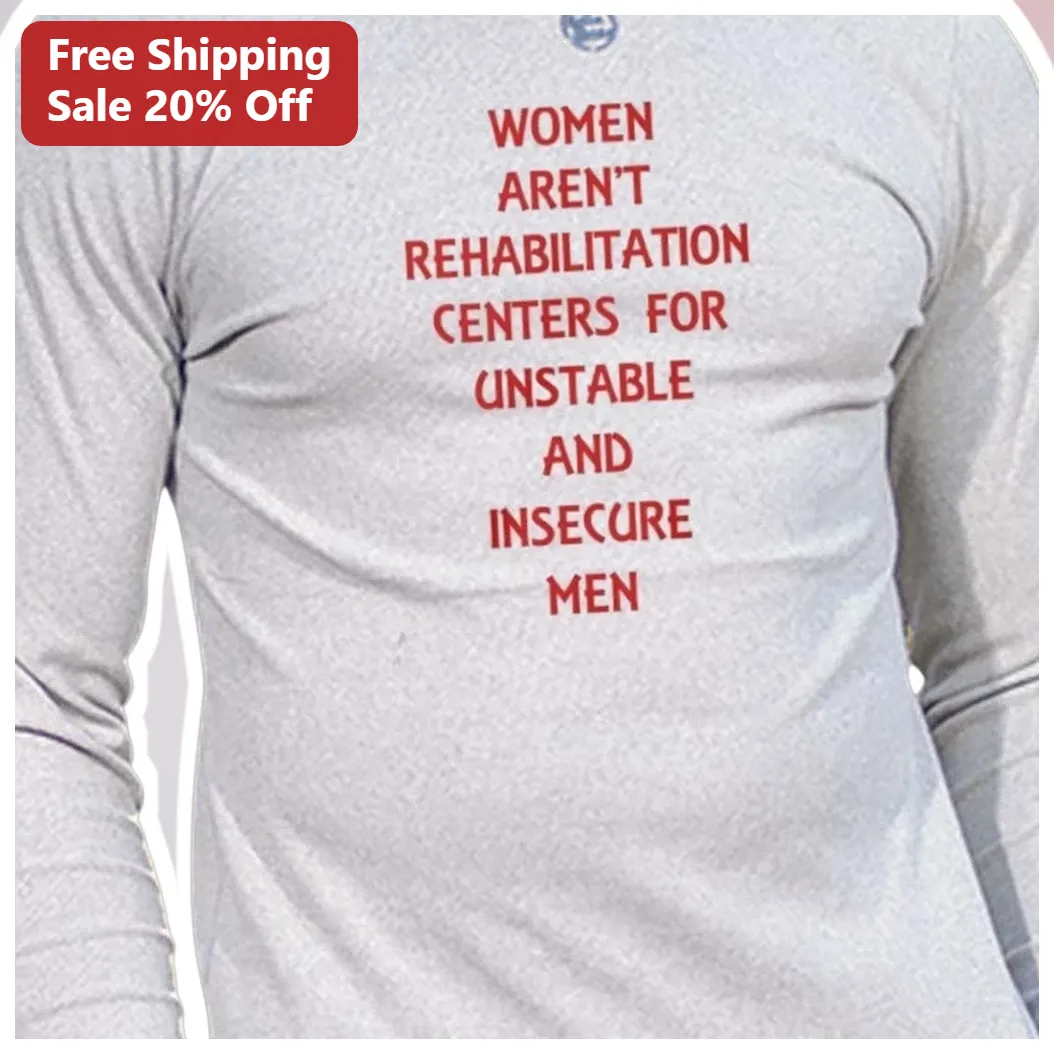 Women Aren't Rehabilitation Centers For Unstable And Insecur — Los Angeles Women Aren't Rehabilitation Centers For Unstable And Insecure Men Long Sleeve Shirt available at our Los Angeles warehouse