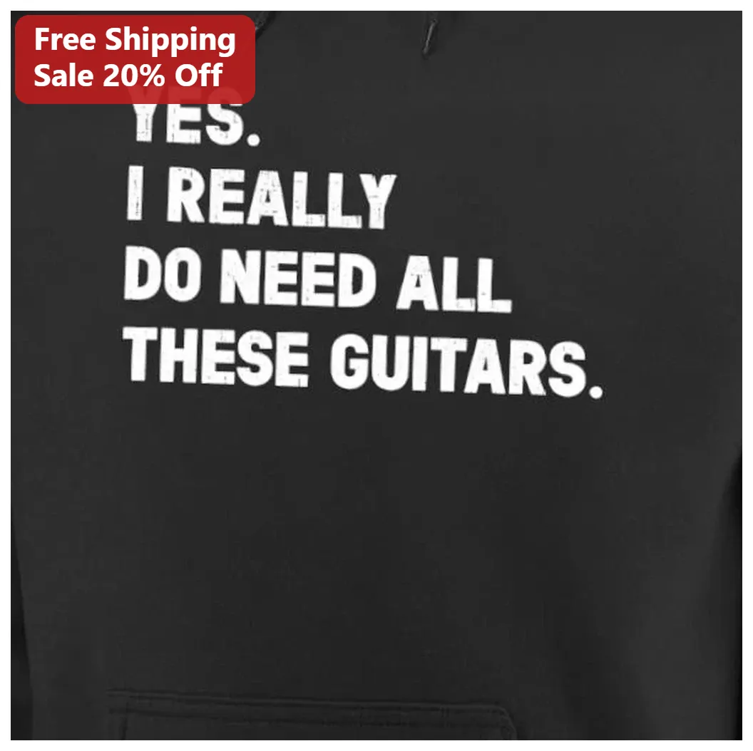 Yes I Really Do Need All These Guitars Hoodie Funny Guitar Collector Gift for Musicians available at our Los Angeles warehouse