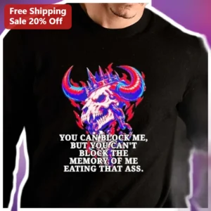 You Can Block Me But You Cant Block The Memory Of Me Eating That Ass Long Sleeve Shirt available at our Los Angeles warehouse