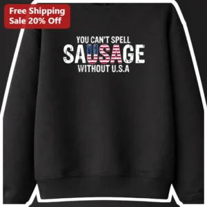 You Can't Spell Sausage Without USA Sweatshirt Patriotic Funny Food Humor Crewneck for Men Women available at our Los Angeles warehouse