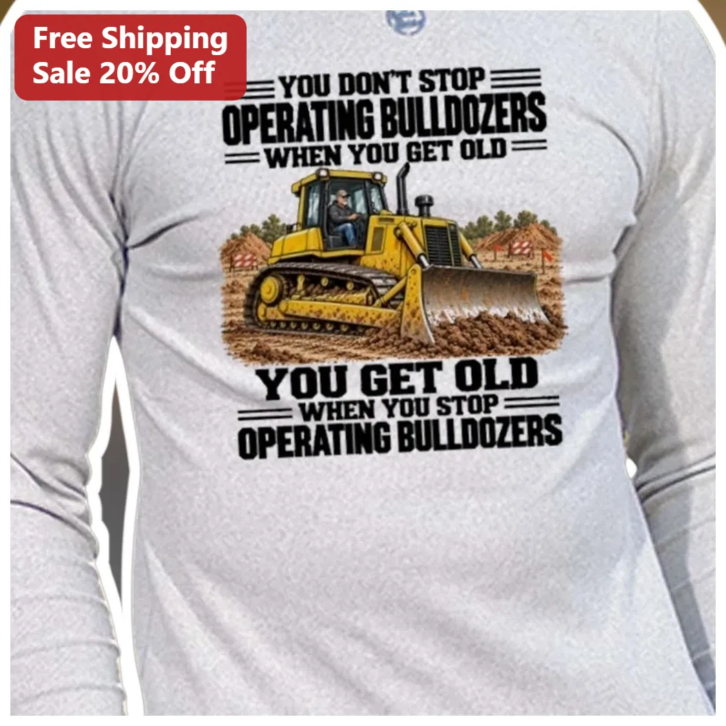 You Don't Stop Operating Bulldozers When You Get Old Long Sleeve Tee available at our Los Angeles warehouse