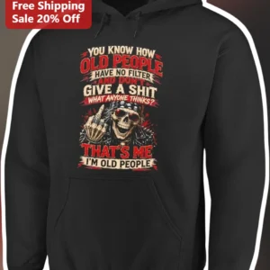 You Know How Old People Have No Filter Hoodie Funny Sarcastic Aging Humor Gift for Seniors available at our Los Angeles warehouse