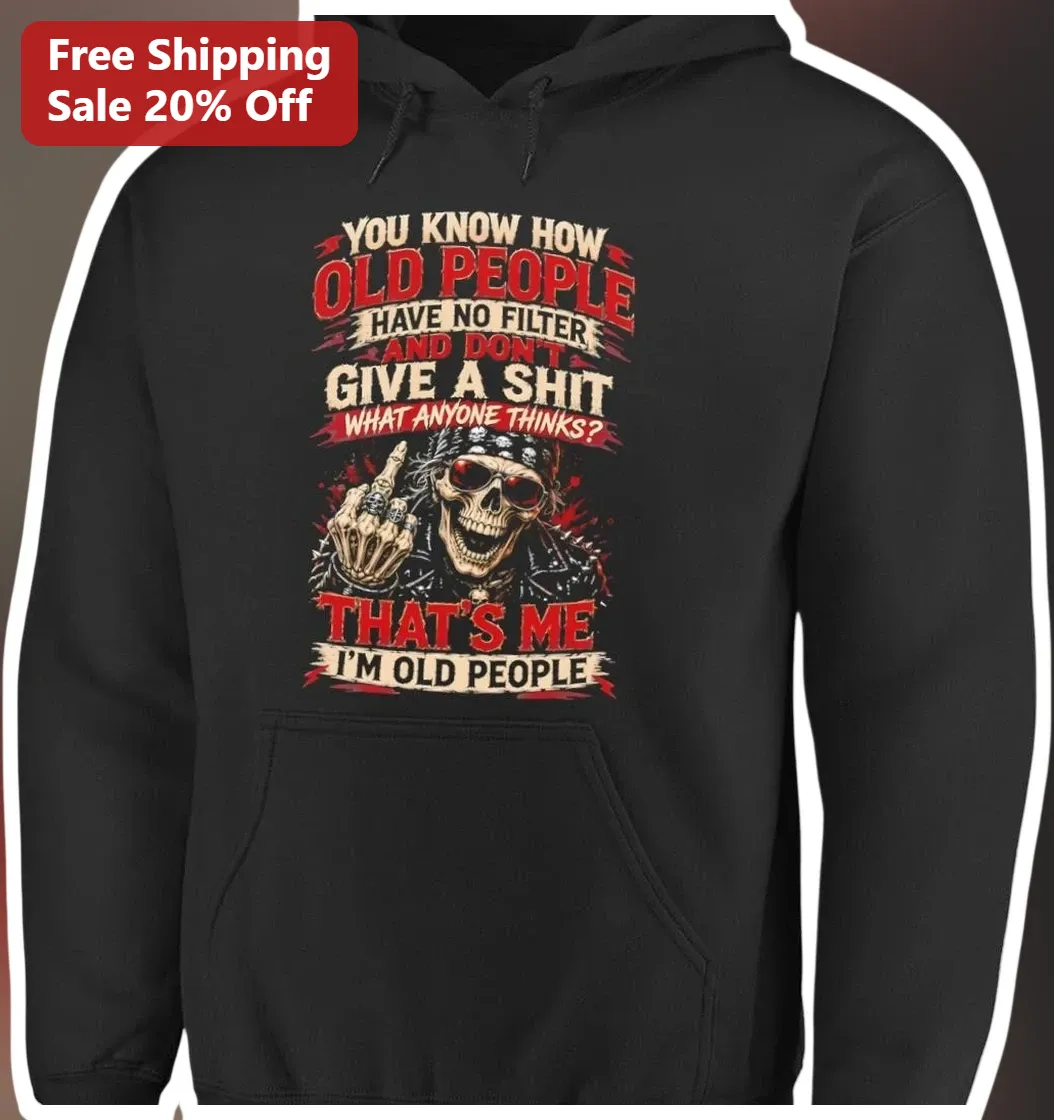 You Know How Old People Have No Filter Hoodie Funny Sarcasti — Los Angeles You Know How Old People Have No Filter Hoodie Funny Sarcastic Aging Humor Gift for Seniors available at our Los Angeles warehouse