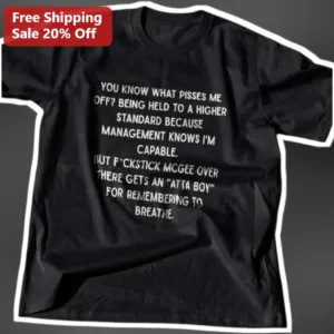 You Know What Pisses Me Off Being Held To A Higher Standard Funny Workplace Venting Graphic Tee available at our Los Angeles warehouse