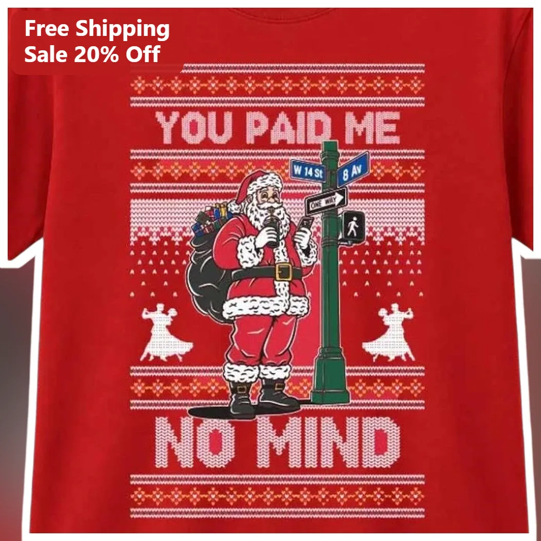 You Paid Me No Mind Santa Claus NYC Ugly Christmas Sweater Tee Funny Holiday Gift available at our Los Angeles warehouse