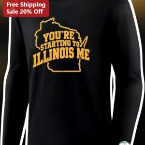 You're Starting to Illinois Me Long Sleeve Tee Funny Illinois State Pun Gift for Men Women available at our Los Angeles warehouse