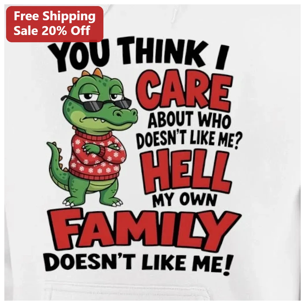 You Think I Care About Who Doesn't Like Me Funny Sarcastic C — Los Angeles You Think I Care About Who Doesn't Like Me Funny Sarcastic Crocodile Christmas Hoodie available at our Los Angeles warehouse