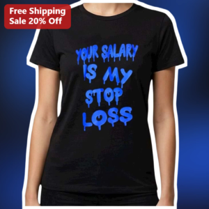 Your Salary Is My Stop Loss Tee Day Trader Humor Stock Market Gift available at our Los Angeles warehouse