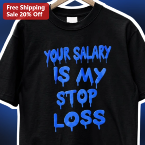Your Salary Is My Stop Loss Trading Humor Tee Day Trader Gift Finance Meme Shirt available at our Los Angeles warehouse