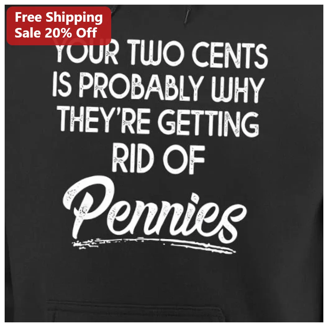 Your Two Cents Is Probably Why They're Getting Rid Of Pennie — Los Angeles Your Two Cents Is Probably Why They're Getting Rid Of Pennies Hoodie available at our Los Angeles warehouse