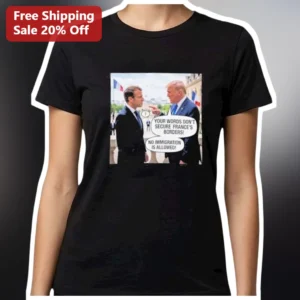 Your Words Don't Secure France's Borders Donald Trump Macron Political Protest Tee available at our Los Angeles warehouse