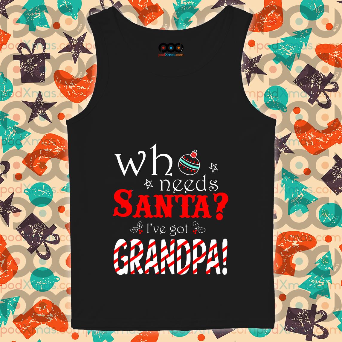 Who Needs Santa When I Have Grandpa Shirt