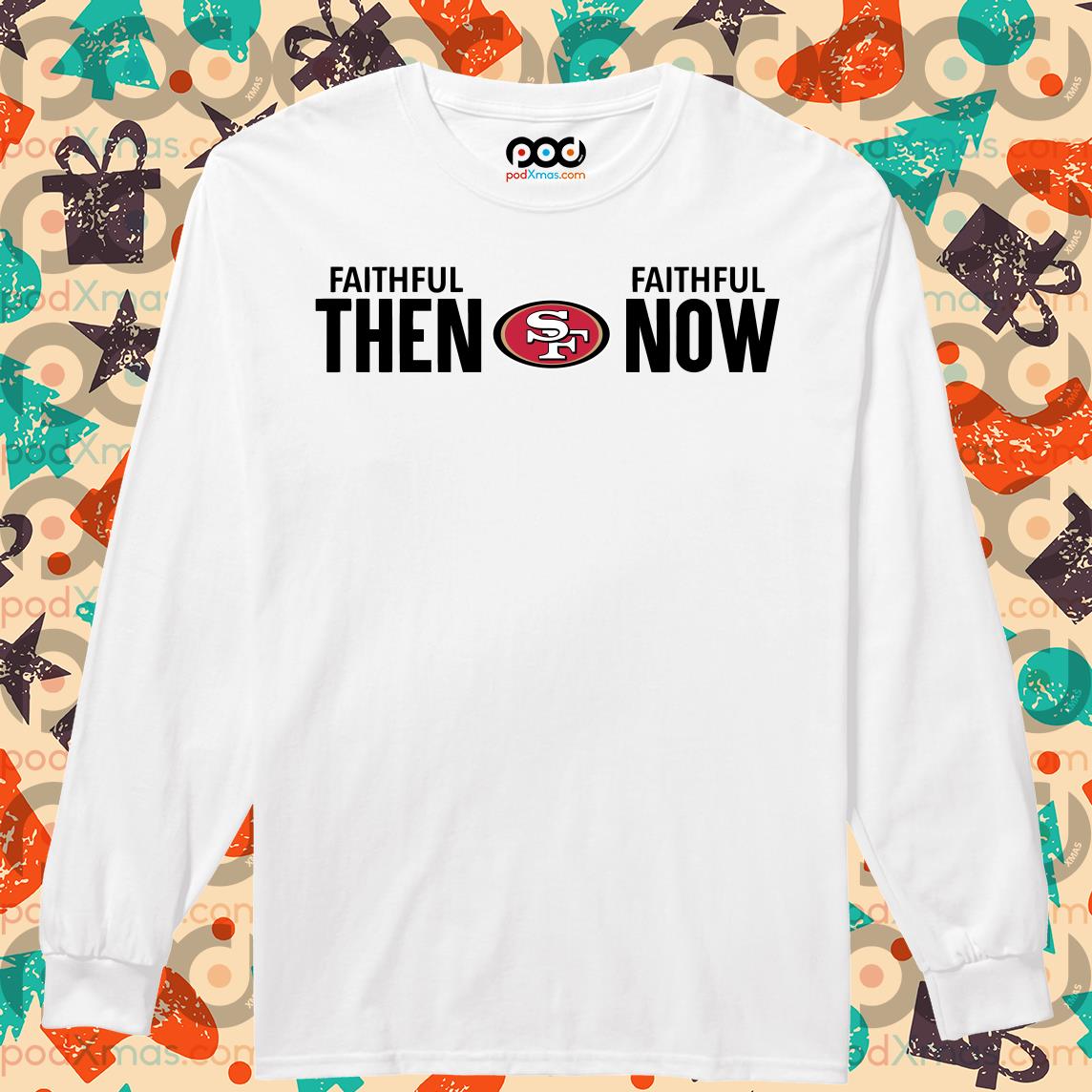 Faithful then San Francisco 49ers Faithful now shirt, hoodie