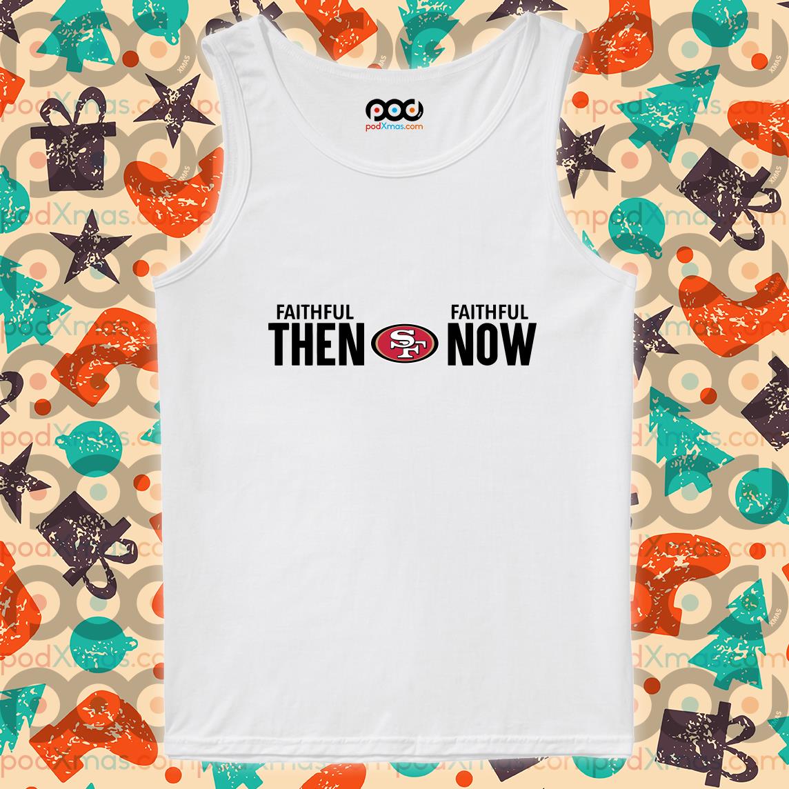 Get San Francisco 49ers Faithful Then Faithful Now Shirt For Free Shipping  • PodXmas