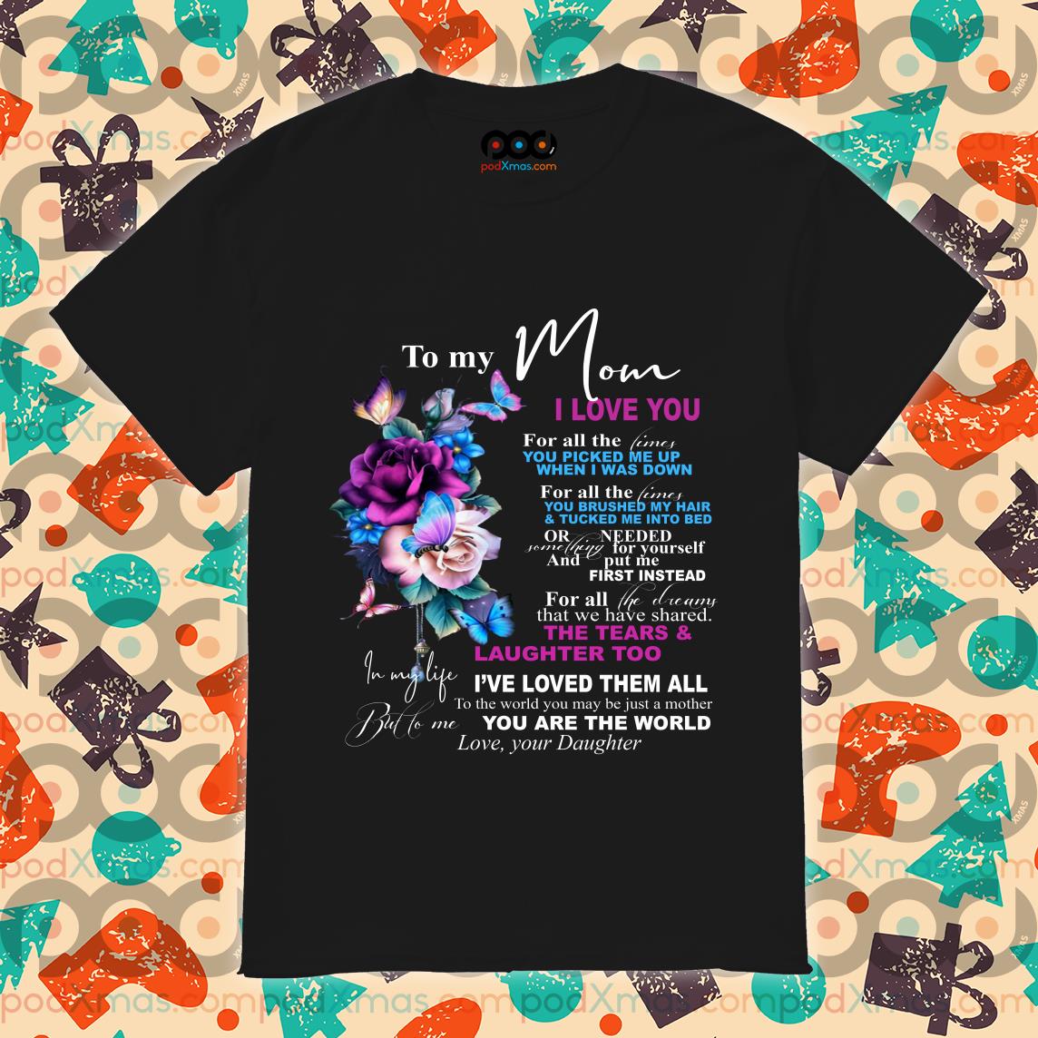 https://images.podxmas.com/wp-content/uploads/2020/04/to-my-mom-i-love-you-you-are-the-world-love-your-daughter-t-shirt.jpg