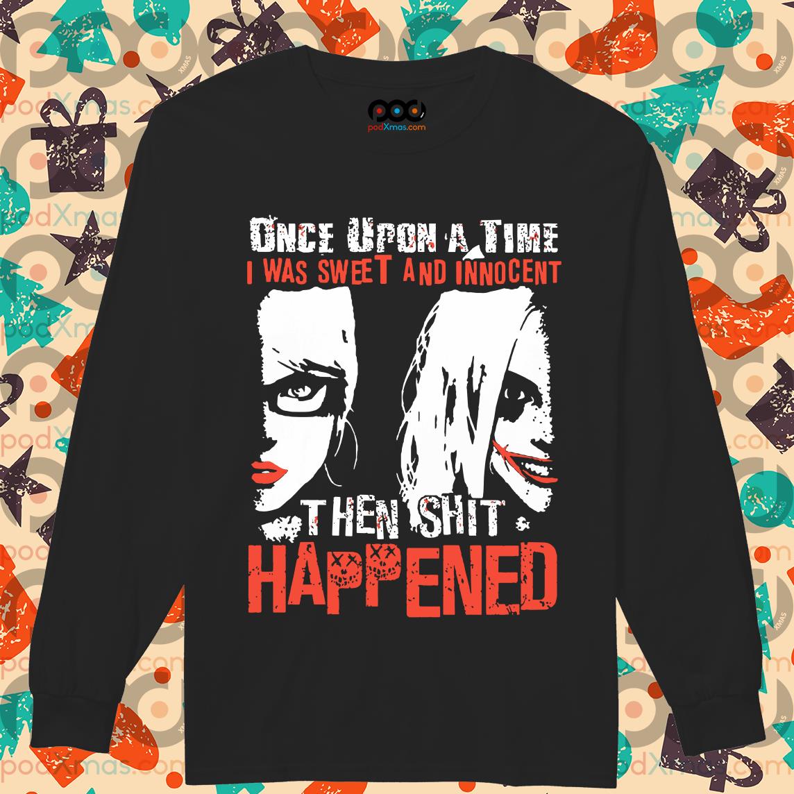 Custom Xmas Gift - Harley Quinn Once Upon a time I was sweet and innocent  the shit happened shirt