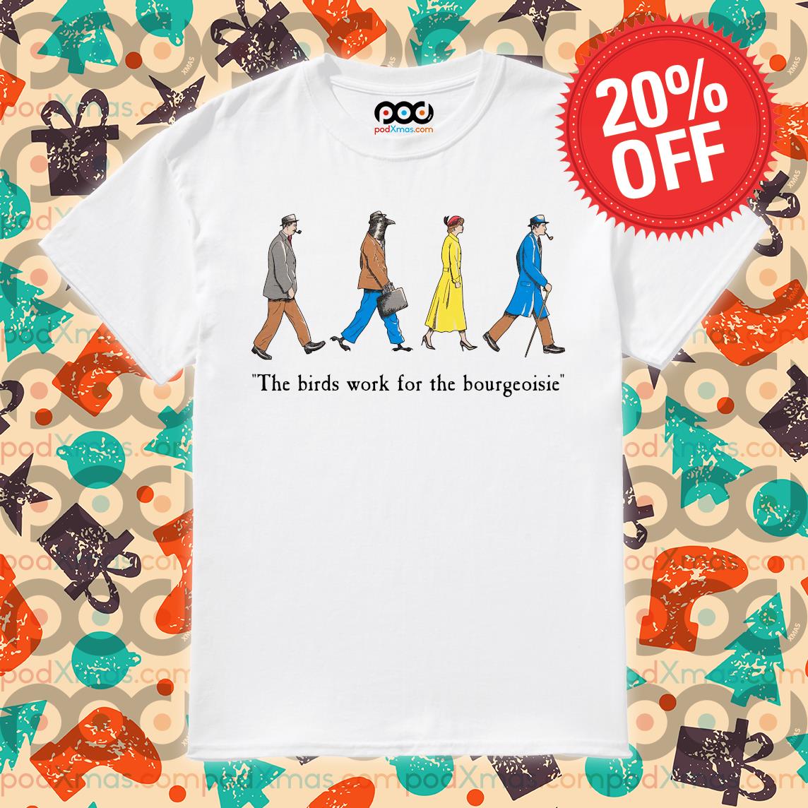 The birds work for deals the bourgeoisie shirt