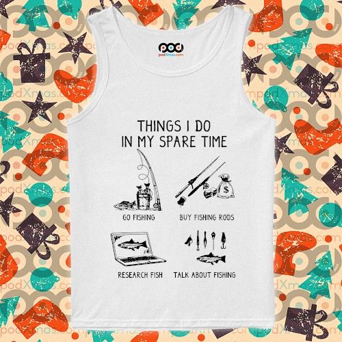Get Things I do in my spare time go fishing buy fishing rods shirt