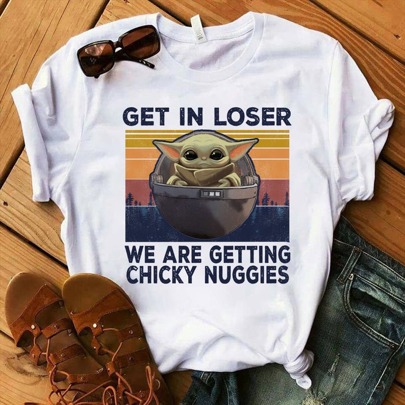 Vintage Get In Loser We Are Getting Chicky Nuggies Shirt Baby Yoda Cute Get In Loser Shirt Baby Yoda Shirt Baby Yoda Cute Yoda Meme Shirt Podxmas