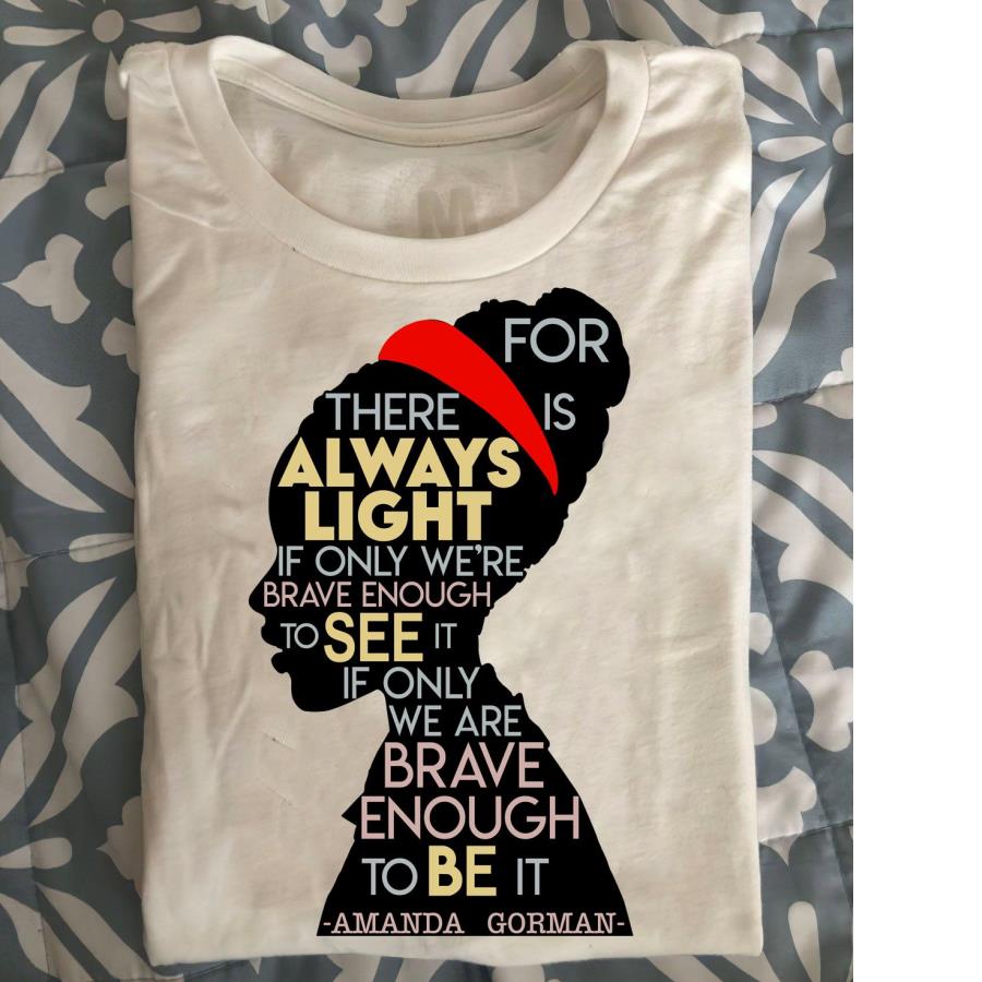 Free Shipping Amanda Gorman For There Is Always Light If Only We Re Brave Enough Shirt Podxmas